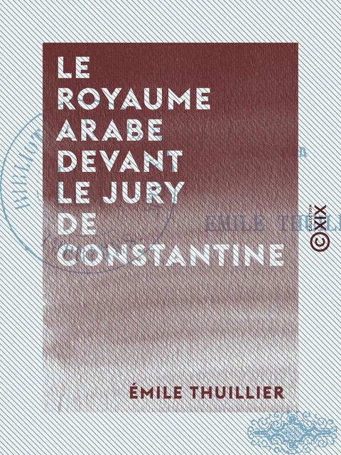 Le Royaume arabe devant le jury de Constantine - Émile Thuillier - Collection XIX