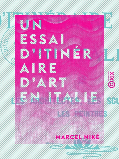 Un essai d'itinéraire d'art en Italie - Marcel Niké - Collection XIX