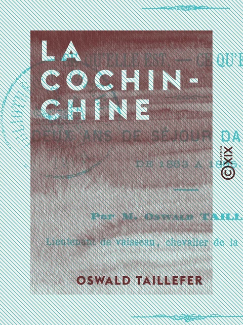 La Cochinchine - Ce qu'elle est, ce qu'elle sera - Oswald Taillefer - Collection XIX