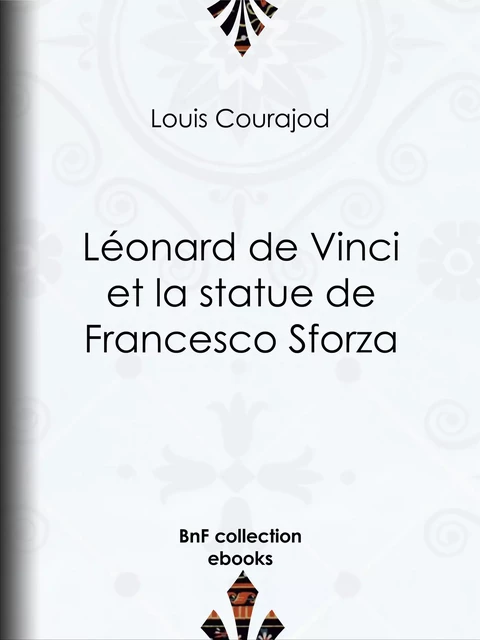 Léonard de Vinci et la statue de Francesco Sforza - Louis Courajod - BnF collection ebooks