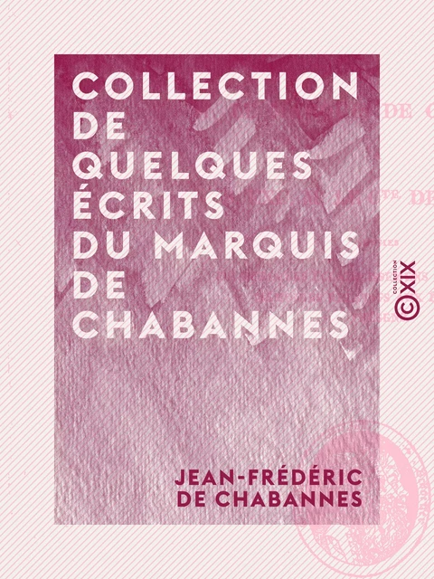 Collection de quelques écrits du marquis de Chabannes - Jean-Frédéric de Chabannes - Collection XIX