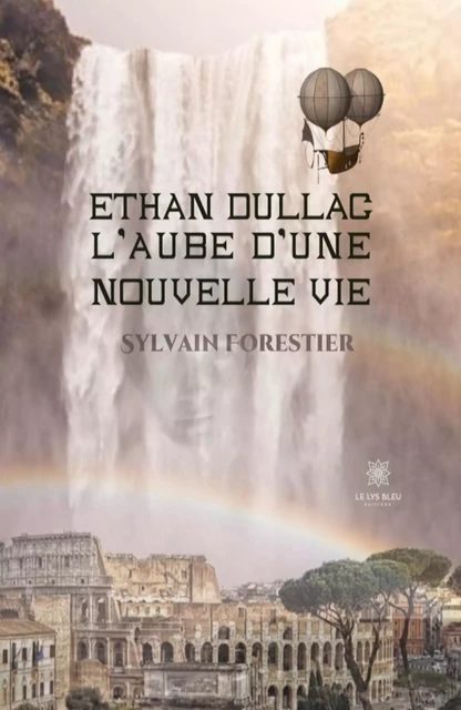 Ethan Dullac, l'aube d'une nouvelle vie - Sylvain Forestier - Le Lys Bleu Éditions