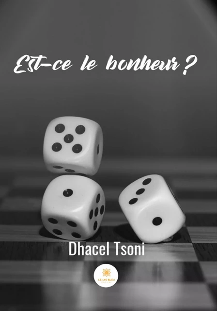 Est-ce le bonheur ? - Dhacel Yann Rachid TSONI - Le Lys Bleu Éditions