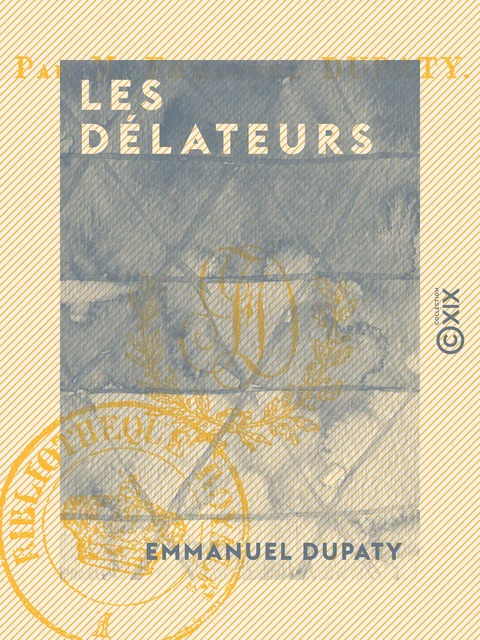 Les Délateurs - Ou Trois années du dix-neuvième siècle - Emmanuel Dupaty - Collection XIX