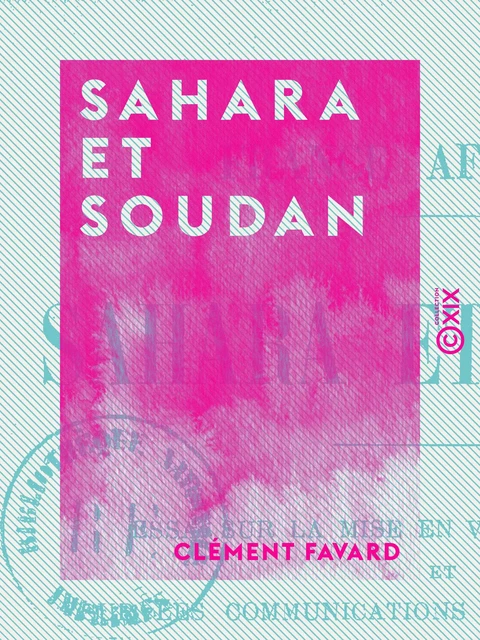 Sahara et Soudan - Essai sur la mise en valeur du Sahara et sur les communications du centre africain avec l'Europe - Clément Favard - Collection XIX