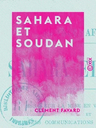 Sahara et Soudan - Essai sur la mise en valeur du Sahara et sur les communications du centre africain avec l'Europe