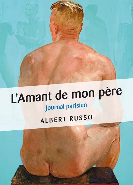 L'Amant de mon père - Journal parisien - Albert Russo - Éditions Textes Gais