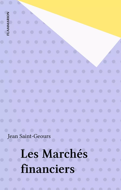 Les Marchés financiers - Jean Saint-Geours - Flammarion (réédition numérique FeniXX)