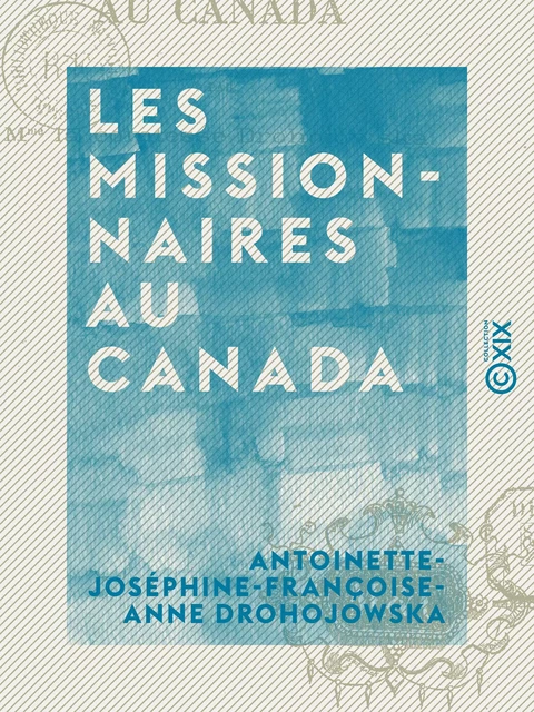 Les Missionnaires au Canada - Antoinette-Joséphine-Françoise-Anne Drohojowska - Collection XIX