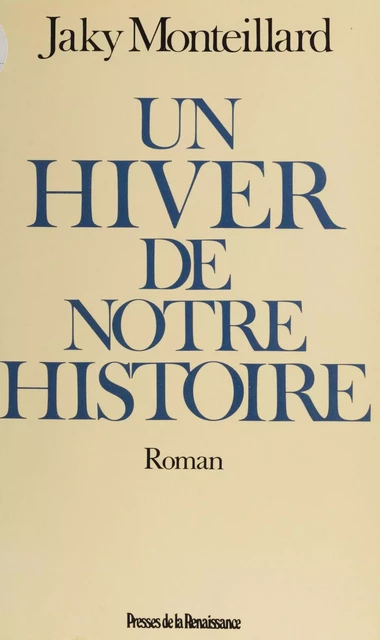 Un hiver de notre histoire - Jaky Monteillard - Presses de la Renaissance (réédition numérique FeniXX)