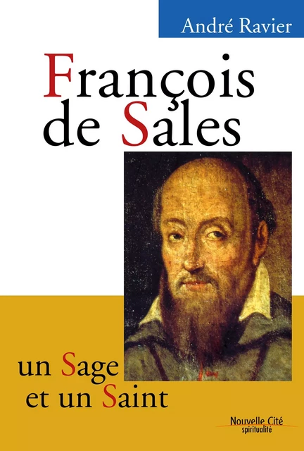 François de Sales, un sage et un saint - André Ravier - Nouvelle Cité