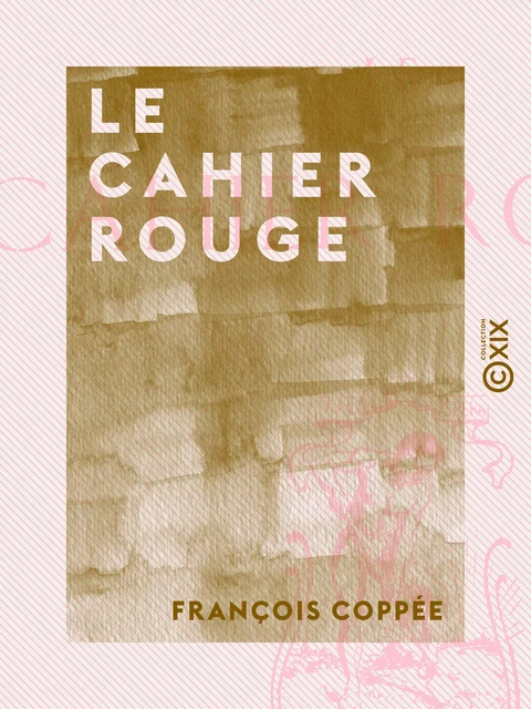 Le Cahier rouge - François Coppée - Collection XIX