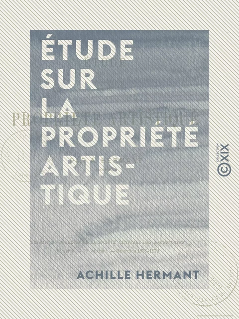 Étude sur la propriété artistique - Achille Hermant - Collection XIX