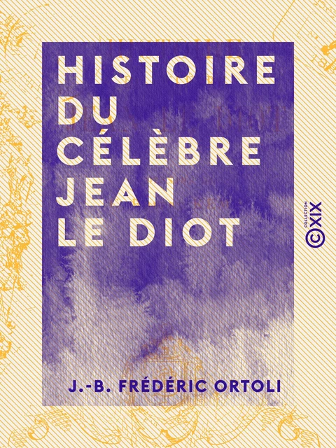 Histoire du célèbre Jean le Diot - J.-B. Frédéric Ortoli - Collection XIX