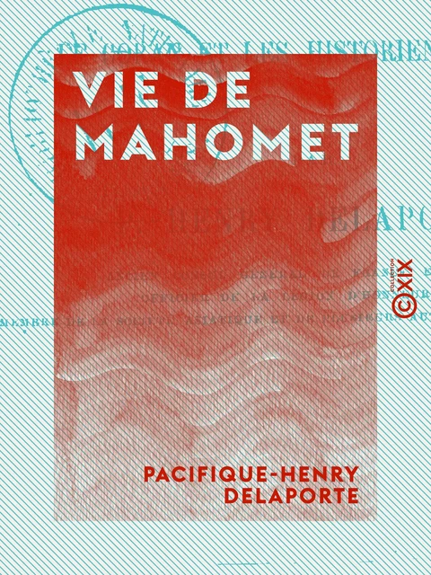 Vie de Mahomet - D'après le Coran et les historiens arabes - Pacifique-Henry Delaporte - Collection XIX