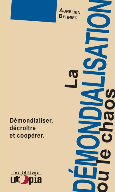 La démondialisation ou le chaos - Aurélien Bernier - Les Éditions Utopia