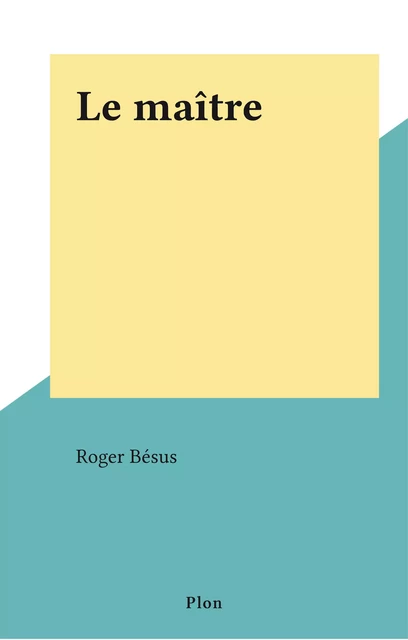 Le maître - Roger Bésus - Plon (réédition numérique FeniXX)