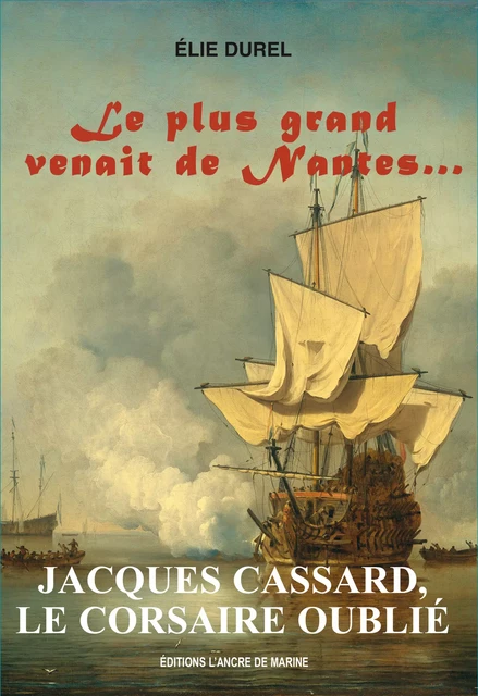 Jacques Cassard, le Corsaire oublié - Elie Durel - Ancre de Marine Editions