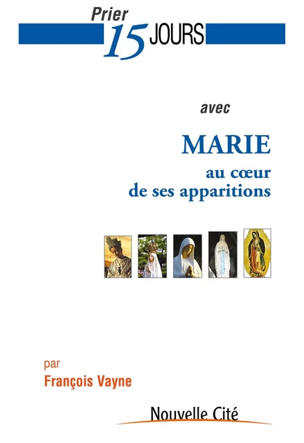 Prier 15 jours avec Marie au cœur de ses apparitions - François Vayne - Nouvelle Cité