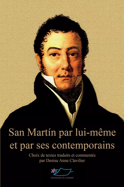 San Martín par lui-même et par ses contemporains - Denise Anne Clavilier - Jasmin