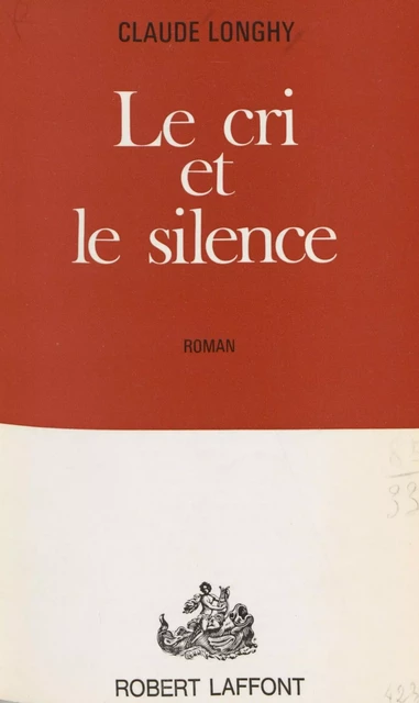 Le cri et le silence - Claude Longhy - Robert Laffont (réédition numérique FeniXX)