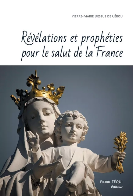 Révélations et prophéties pour le salut de la France - Pierre-Marie Dessus de Cérou - Pierre Téqui éditeur