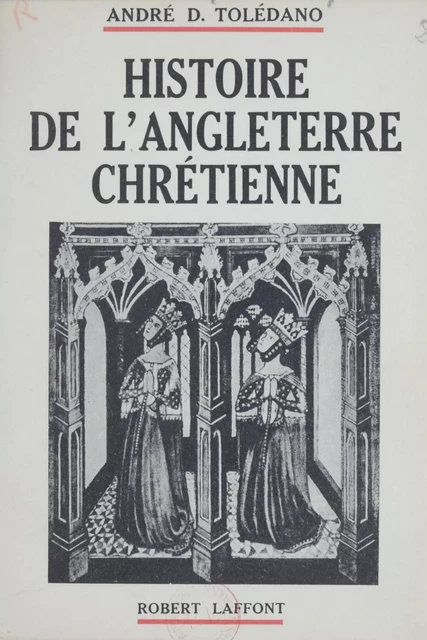 Histoire de l'Angleterre chrétienne - André Daniel Tolédano - Robert Laffont (réédition numérique FeniXX)