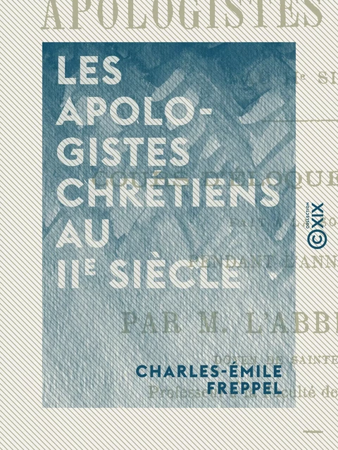 Les Apologistes chrétiens au IIe siècle - Charles-Émile Freppel - Collection XIX