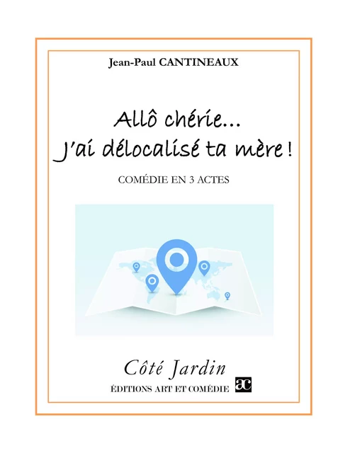 Allô chérie, j'ai délocalisé ta mère - Jean-Paul Cantineaux - Librairie Théâtrale