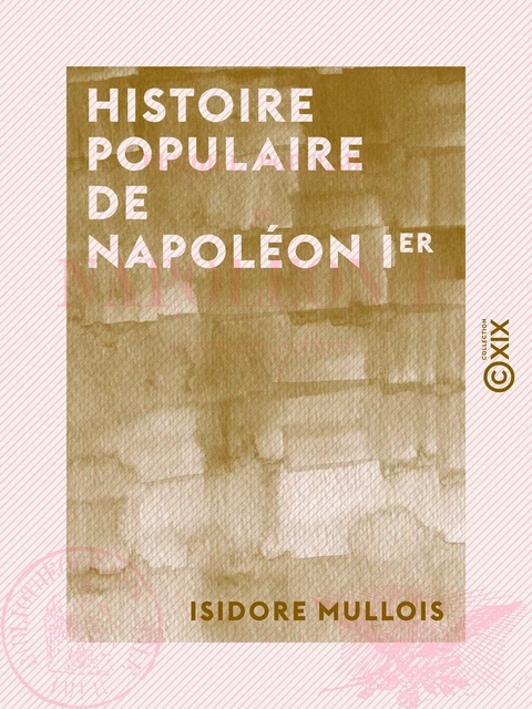 Histoire populaire de Napoléon Ier - Isidore Mullois - Collection XIX