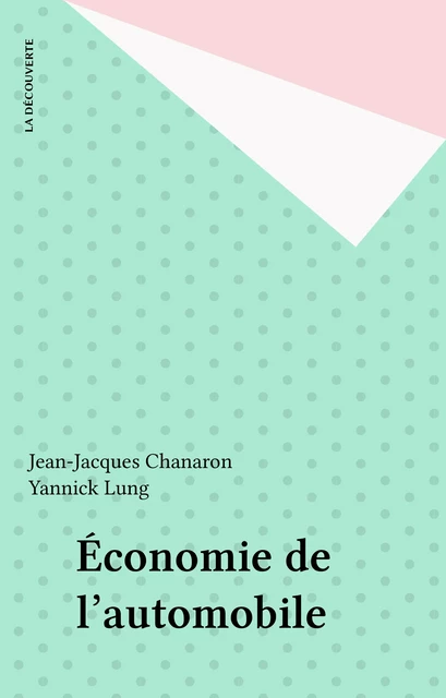 Économie de l'automobile - Jean-Jacques Chanaron, Yannick Lung - La Découverte (réédition numérique FeniXX)