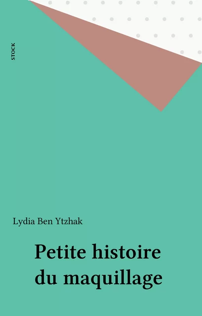 Petite histoire du maquillage - Lydia Ben Ytzhak - Stock (réédition numérique FeniXX)