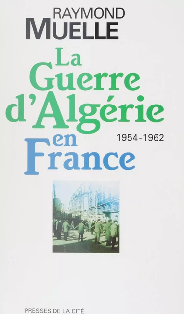 La guerre d'Algérie en France - Raymond Muelle - Presses de la Cité (réédition numérique FeniXX)