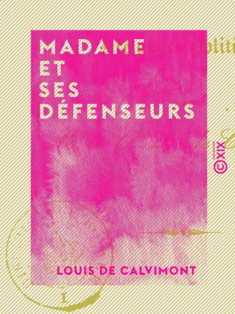 Madame et ses défenseurs - Mélanges politiques - Louis de Calvimont - Collection XIX