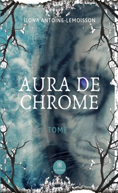 Aura de chrome - Tome 1 - Ilona Antoine-Lemoisson - Le Lys Bleu Éditions