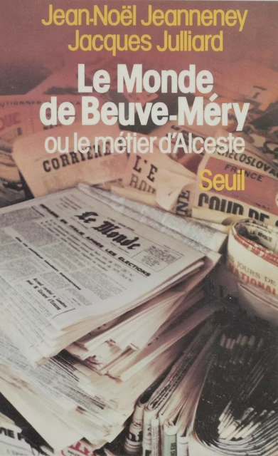 «Le Monde» de Beuve-Méry ou le Métier d'Alceste - Jean-Noël Jeanneney, Jacques Julliard - Seuil (réédition numérique FeniXX)