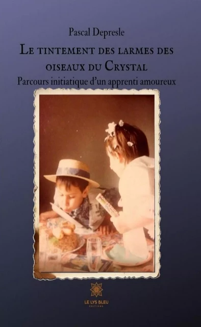 Le tintement des larmes des oiseaux du Crystal - Pascal Depresle - Le Lys Bleu Éditions