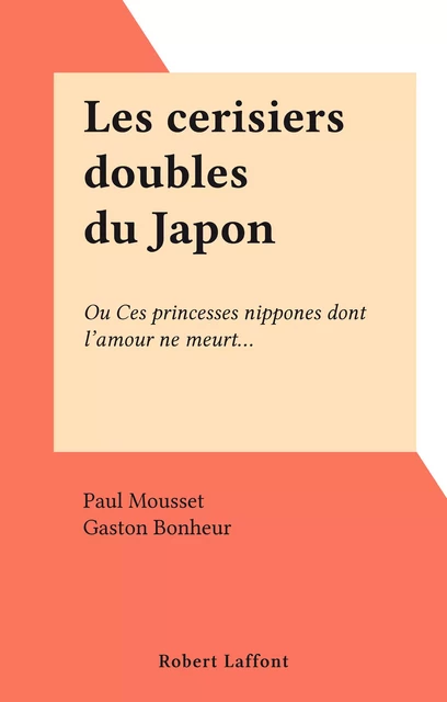 Les cerisiers doubles du Japon - Paul Mousset - Robert Laffont (réédition numérique FeniXX)