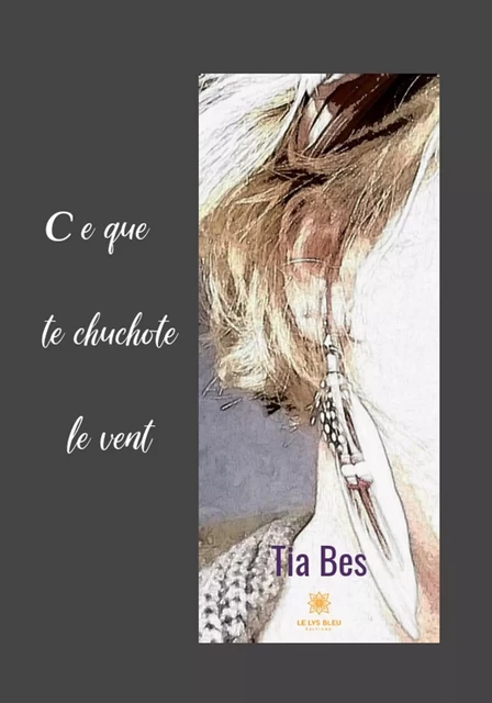 Ce que te chuchote le vent - Tia Bes - Le Lys Bleu Éditions