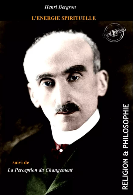 L’énergie spirituelle, suivi de La perception du changement [édition intégrale revue et mise à jour] - Henri Bergson - Ink book