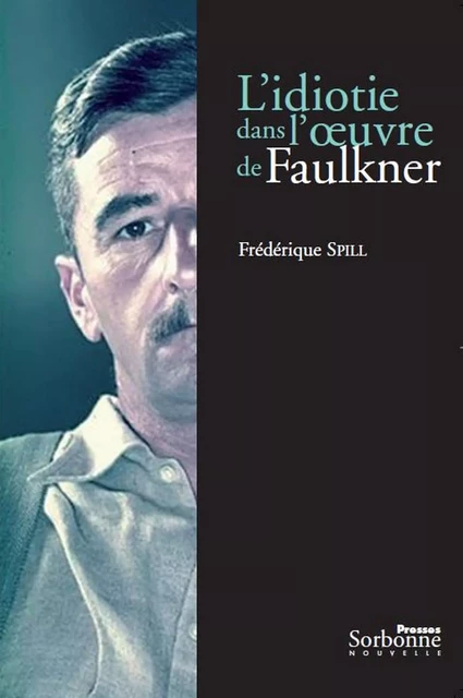 L’idiotie dans l’œuvre de Faulkner - Frédérique Spill - Presses Sorbonne Nouvelle via OpenEdition