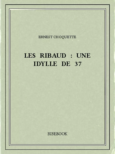 Les Ribaud : une idylle de 37 - Ernest Choquette - Bibebook