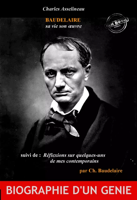 Baudelaire sa vie son œuvre par Ch. Asselineau (suivi de Réflexions sur quelques-uns de mes contemporains par Ch. Baudelaire) [édition intégrale revue et mise à jour] - Charles Asselineau, Charles Baudelaire - Ink book