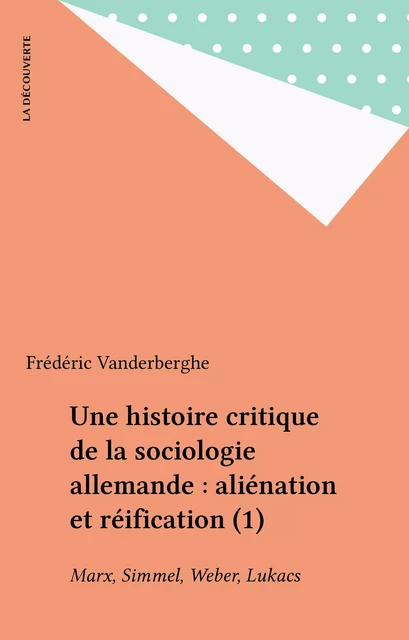 Une histoire critique de la sociologie allemande : aliénation et réification (1) - Frédéric Vanderberghe - La Découverte (réédition numérique FeniXX)