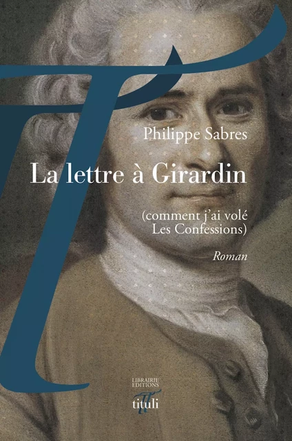 La lettre à Girardin (comment j'ai volé Les Confessions) - Philippe Sabres - Librairie éditions tituli