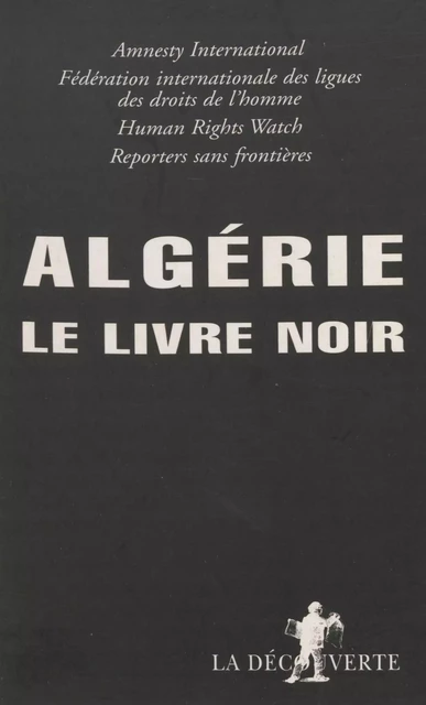 Algérie : le livre noir -  Amnesty international,  Fédération internationale des droits de l'homme,  Human rights watch - La Découverte (réédition numérique FeniXX)