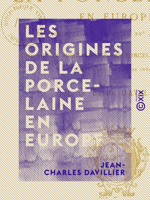 Les Origines de la porcelaine en Europe - Les fabriques italiennes du XVe au XVIIe siècle - Jean-Charles Davillier - Collection XIX