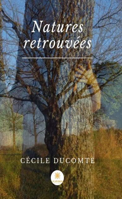 Nature retrouvée - Cécile Ducomte - Le Lys Bleu Éditions