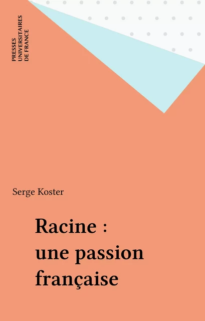 Racine : une passion française - Serge Koster - Presses universitaires de France (réédition numérique FeniXX)