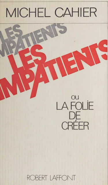 Les Impatients ou la Folie de créer - Michel Cahier - Robert Laffont (réédition numérique FeniXX)